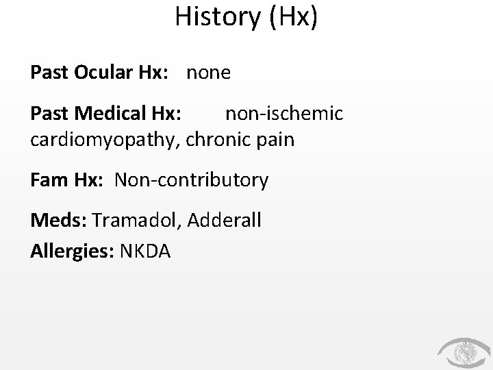 History (Hx) Past Ocular Hx: none Past Medical Hx: non-ischemic cardiomyopathy, chronic pain Fam History (Hx) Past Ocular Hx: none Past Medical Hx: non-ischemic cardiomyopathy, chronic pain Fam