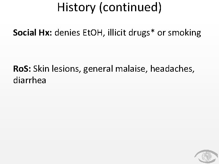 History (continued) Social Hx: denies Et. OH, illicit drugs* or smoking Ro. S: Skin History (continued) Social Hx: denies Et. OH, illicit drugs* or smoking Ro. S: Skin