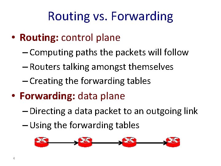 Routing vs. Forwarding • Routing: control plane – Computing paths the packets will follow
