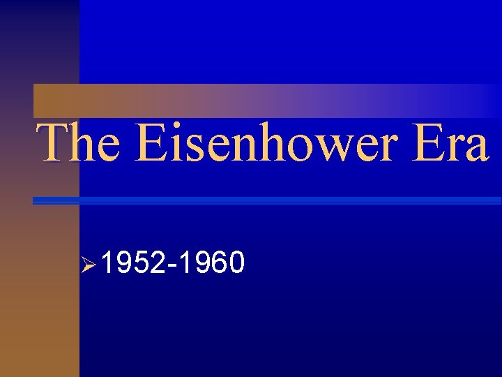 The Eisenhower Era Ø 1952 -1960 