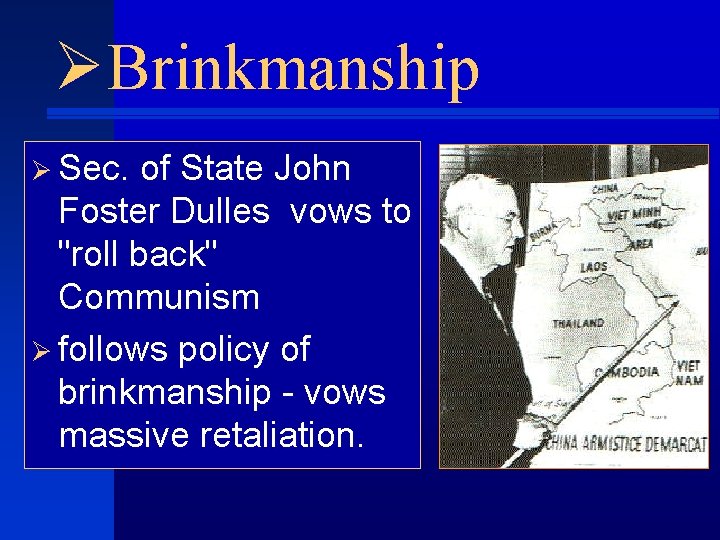 ØBrinkmanship Ø Sec. of State John Foster Dulles vows to "roll back" Communism Ø