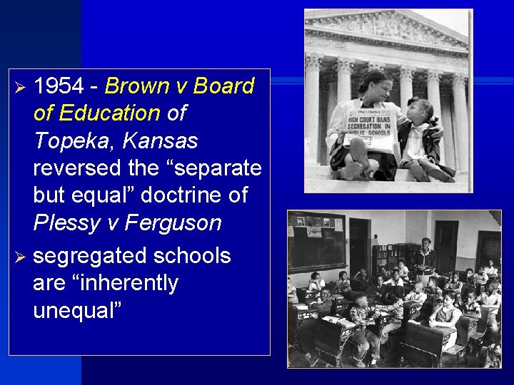 Ø 1954 - Brown v Board of Education of Topeka, Kansas reversed the “separate