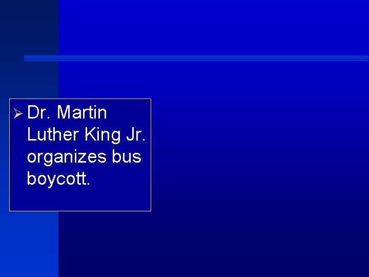 Ø Dr. Martin Luther King Jr. organizes bus boycott. 