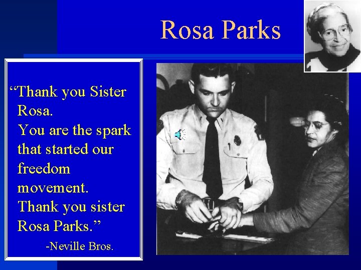 Rosa Parks “Thank you Sister Rosa. You are the spark that started our freedom