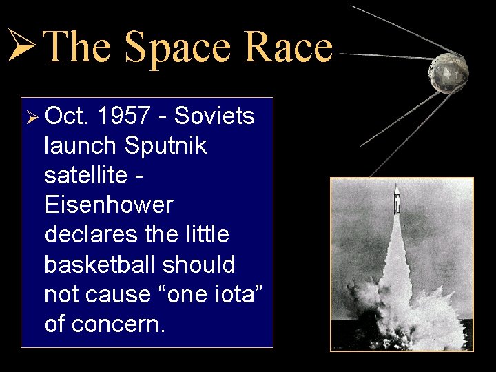 ØThe Space Race Ø Oct. 1957 - Soviets launch Sputnik satellite Eisenhower declares the
