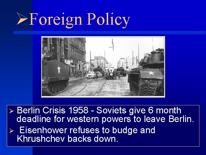 ØForeign Policy Ø Berlin Crisis 1958 - Soviets give 6 month deadline for western