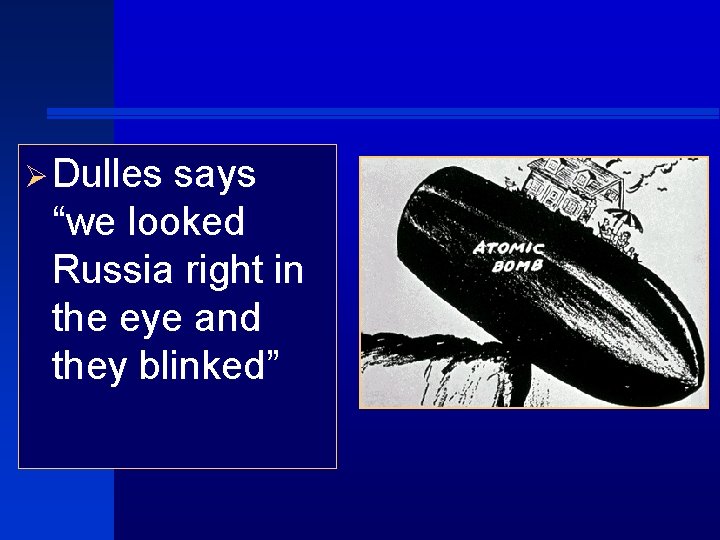 Ø Dulles says “we looked Russia right in the eye and they blinked” 