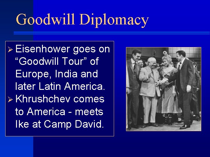Goodwill Diplomacy Ø Eisenhower goes on “Goodwill Tour” of Europe, India and later Latin