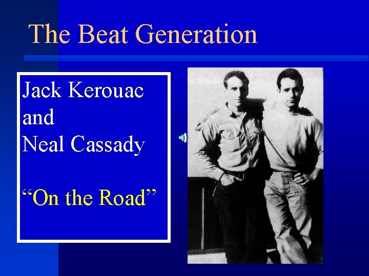 The Beat Generation Jack Kerouac and Neal Cassady “On the Road” 