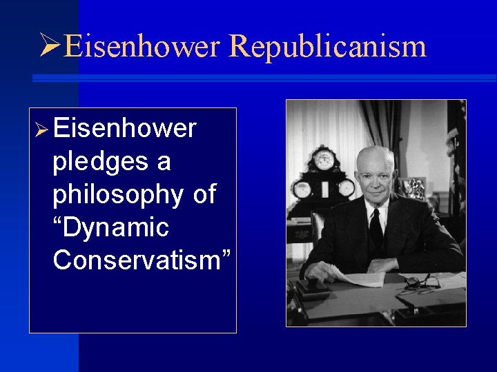 ØEisenhower Republicanism Ø Eisenhower pledges a philosophy of “Dynamic Conservatism” 