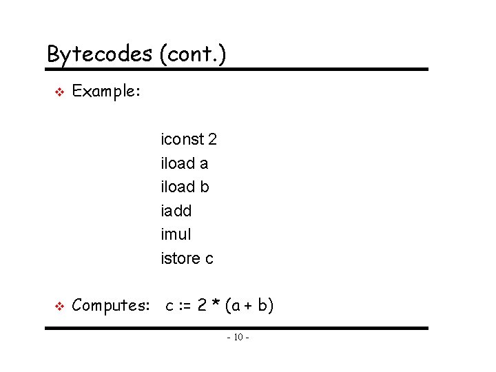 Bytecodes (cont. ) v Example: iconst 2 iload a iload b iadd imul istore