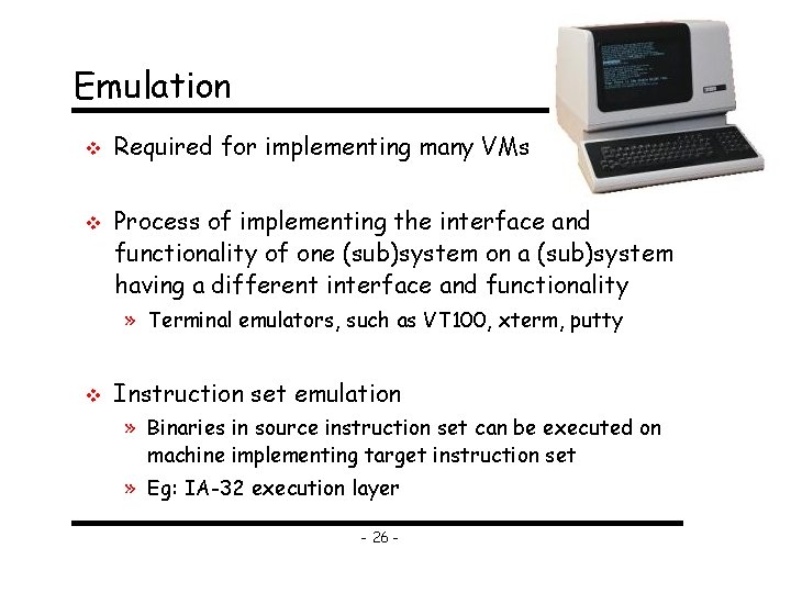 Emulation v v Required for implementing many VMs Process of implementing the interface and
