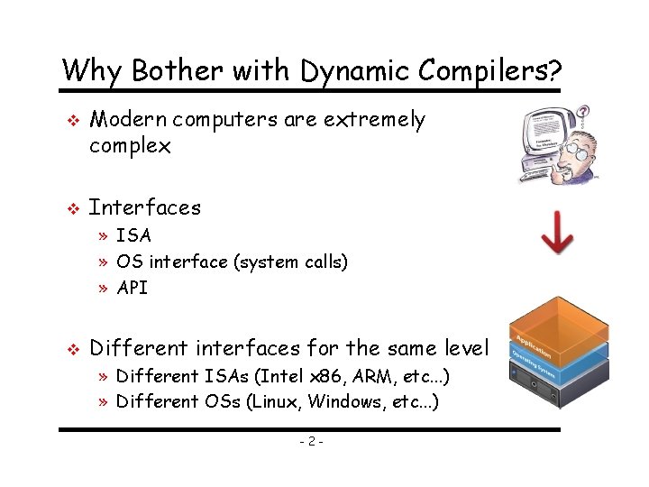 Why Bother with Dynamic Compilers? v v Modern computers are extremely complex Interfaces »