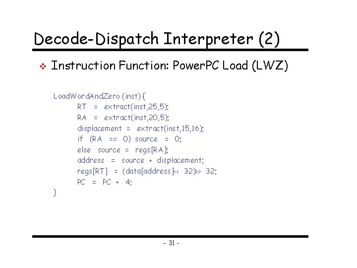 Decode-Dispatch Interpreter (2) v Instruction Function: Power. PC Load (LWZ) Load. Word. And. Zero