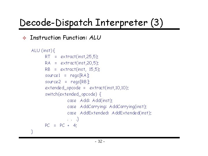 Decode-Dispatch Interpreter (3) v Instruction Function: ALU (inst) { RT = extract(inst, 25, 5);