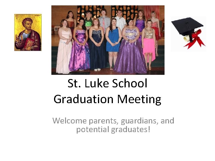 St. Luke School Graduation Meeting Welcome parents, guardians, and potential graduates! 