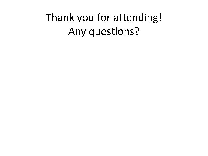 Thank you for attending! Any questions? 