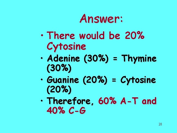 Answer: • There would be 20% Cytosine • Adenine (30%) = Thymine (30%) •