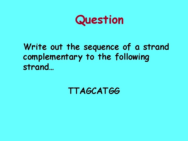 Question Write out the sequence of a strand complementary to the following strand… TTAGCATGG