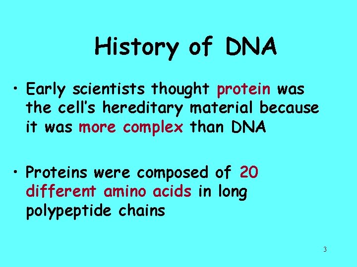 History of DNA • Early scientists thought protein was the cell’s hereditary material because