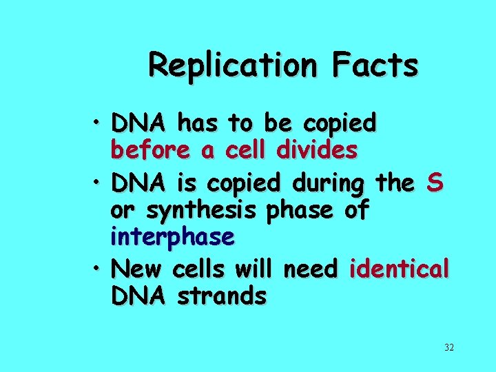 Replication Facts • DNA has to be copied before a cell divides • DNA