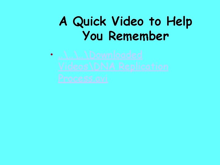 A Quick Video to Help You Remember • . . Downloaded VideosDNA Replication Process.