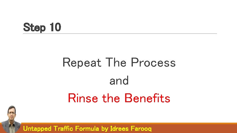 Step 10 Repeat The Process and Rinse the Benefits Untapped Traffic Formula by Idrees Step 10 Repeat The Process and Rinse the Benefits Untapped Traffic Formula by Idrees