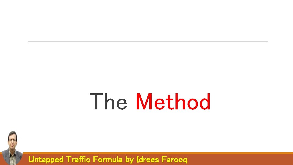The Method Untapped Traffic Formula by Idrees Farooq The Method Untapped Traffic Formula by Idrees Farooq