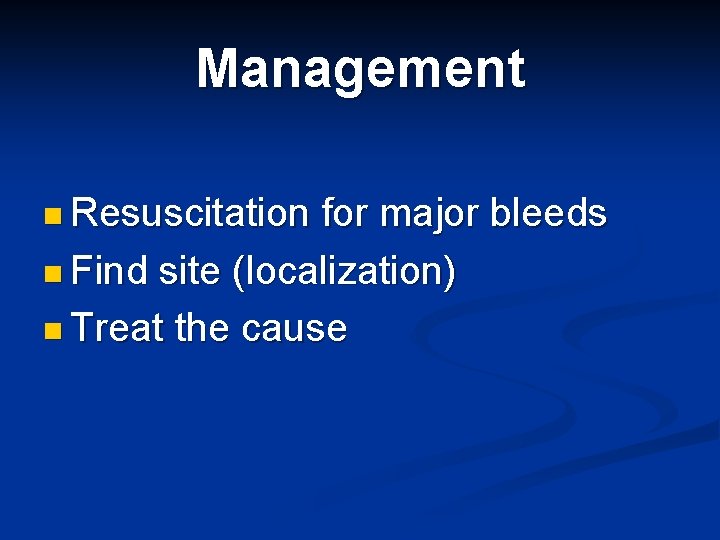 Management n Resuscitation for major bleeds n Find site (localization) n Treat the cause