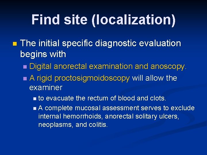 Find site (localization) n The initial specific diagnostic evaluation begins with Digital anorectal examination