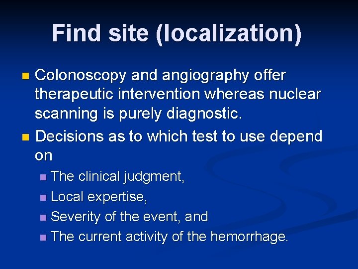 Find site (localization) Colonoscopy and angiography offer therapeutic intervention whereas nuclear scanning is purely