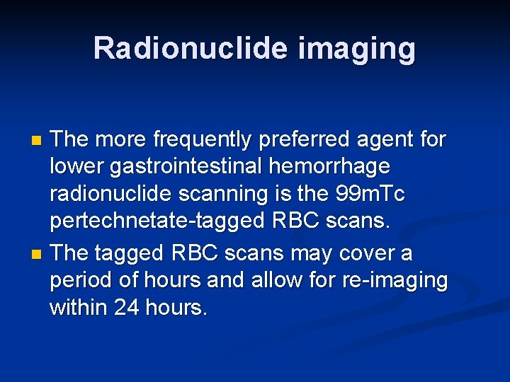 Radionuclide imaging The more frequently preferred agent for lower gastrointestinal hemorrhage radionuclide scanning is