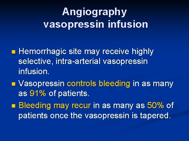 Angiography vasopressin infusion Hemorrhagic site may receive highly selective, intra-arterial vasopressin infusion. n Vasopressin