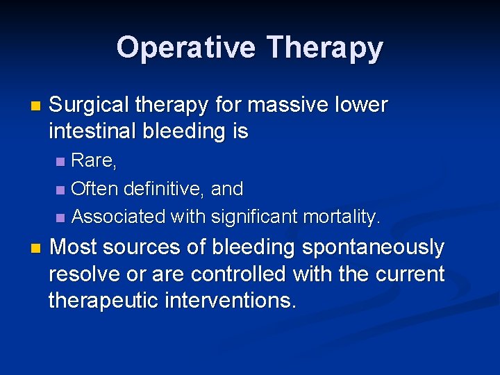 Operative Therapy n Surgical therapy for massive lower intestinal bleeding is Rare, n Often