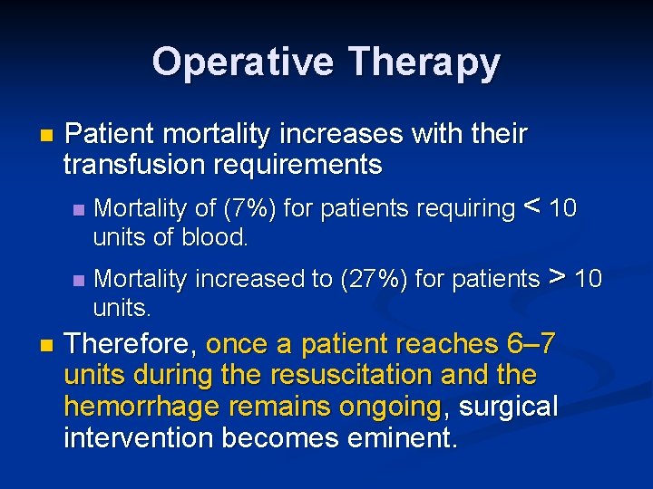 Operative Therapy n n Patient mortality increases with their transfusion requirements n Mortality of
