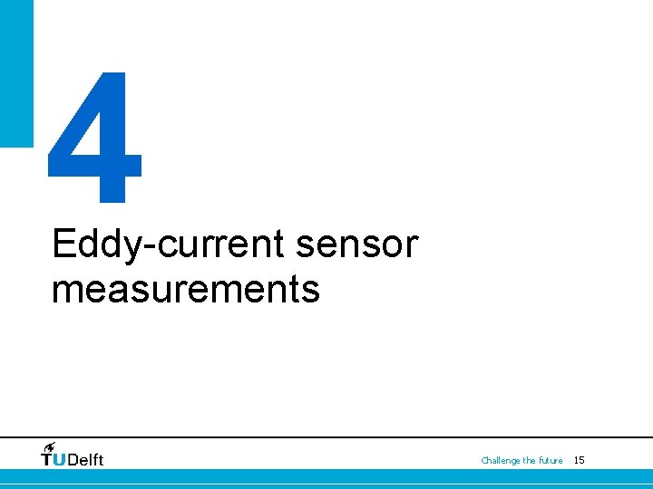 4 Eddy-current sensor measurements Challenge the future 15 4 Eddy-current sensor measurements Challenge the future 15