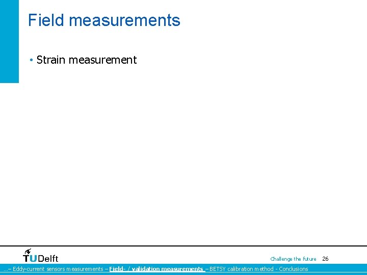 Field measurements • Strain measurement Challenge the future …– Eddy-current sensors measurements – Field- Field measurements • Strain measurement Challenge the future …– Eddy-current sensors measurements – Field-