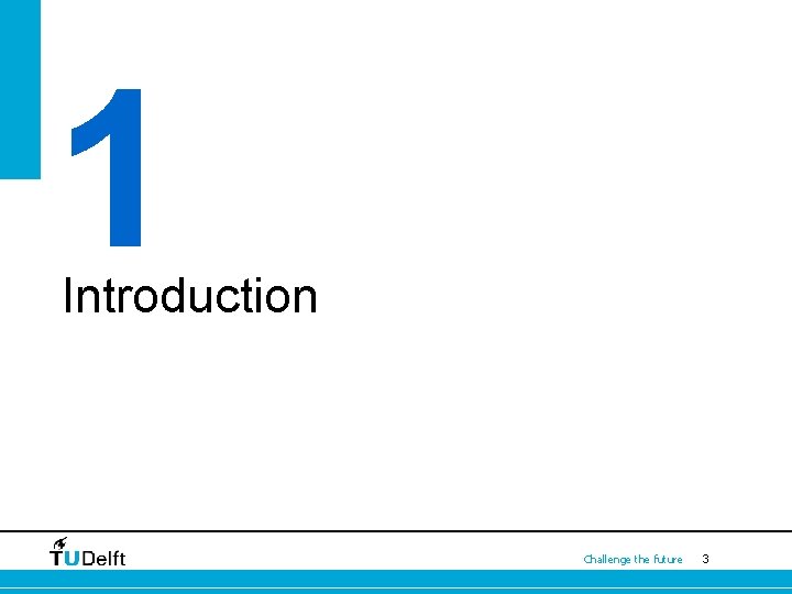 1 Introduction Challenge the future 3 1 Introduction Challenge the future 3