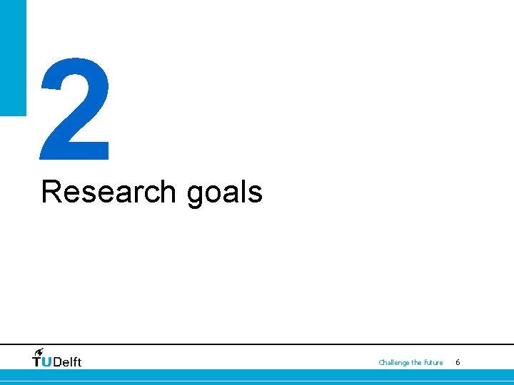 2 Research goals Challenge the future 6 2 Research goals Challenge the future 6