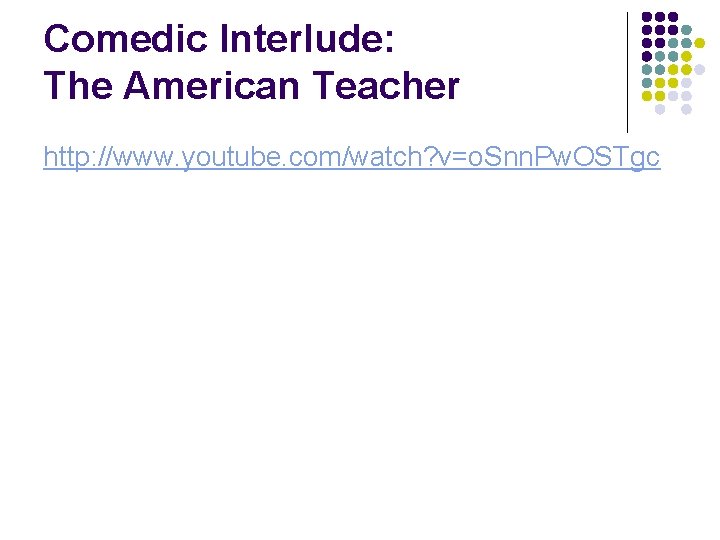 Comedic Interlude: The American Teacher http: //www. youtube. com/watch? v=o. Snn. Pw. OSTgc 