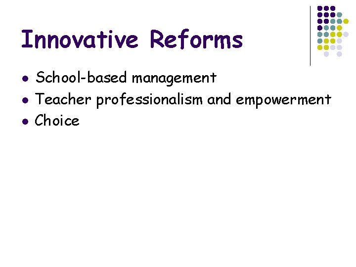 Innovative Reforms l l l School-based management Teacher professionalism and empowerment Choice 