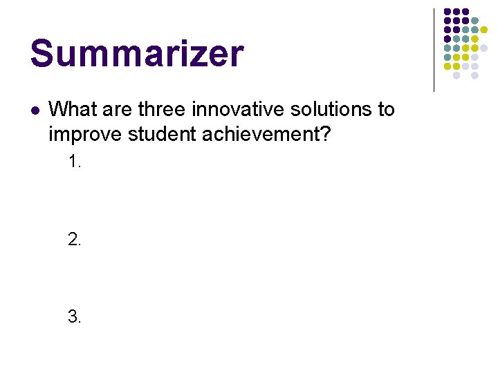 Summarizer l What are three innovative solutions to improve student achievement? 1. 2. 3.