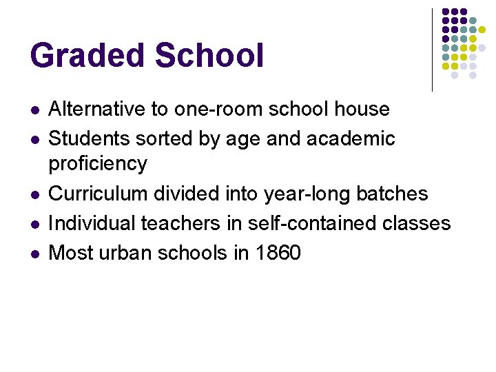 Graded School l l Alternative to one-room school house Students sorted by age and