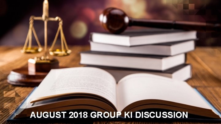 AUGUST 2018 GROUP KI DISCUSSION 