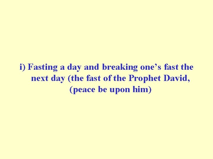 i) Fasting a day and breaking one’s fast the next day (the fast of