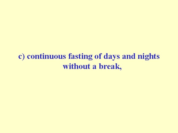 c) continuous fasting of days and nights without a break, 