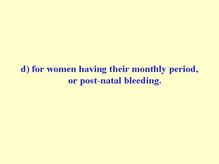 d) for women having their monthly period, or post-natal bleeding. 