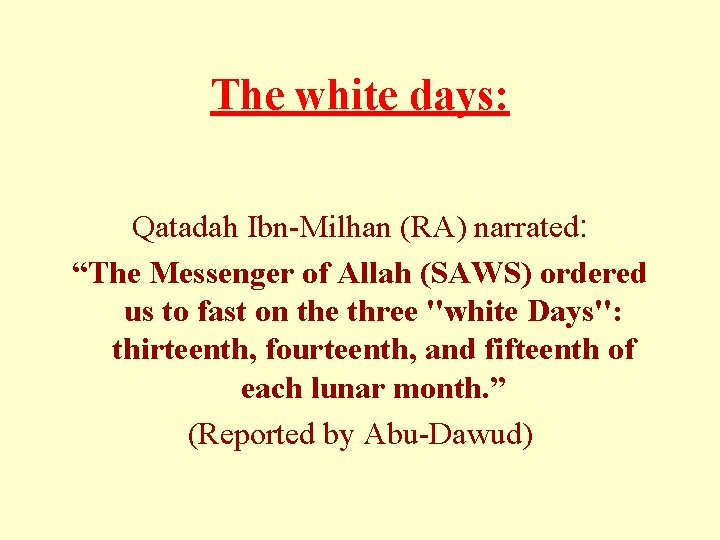 The white days: Qatadah Ibn-Milhan (RA) narrated: “The Messenger of Allah (SAWS) ordered us