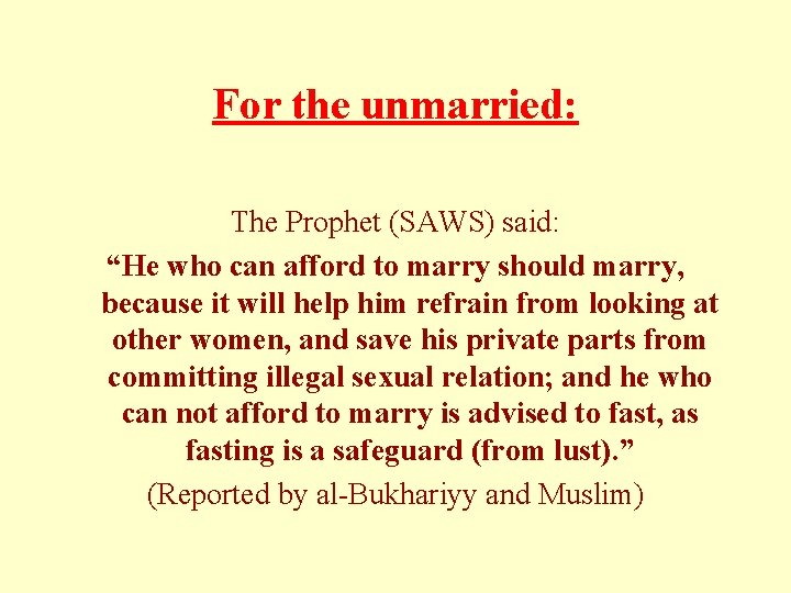For the unmarried: The Prophet (SAWS) said: “He who can afford to marry should