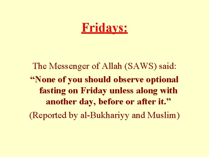 Fridays: The Messenger of Allah (SAWS) said: “None of you should observe optional fasting